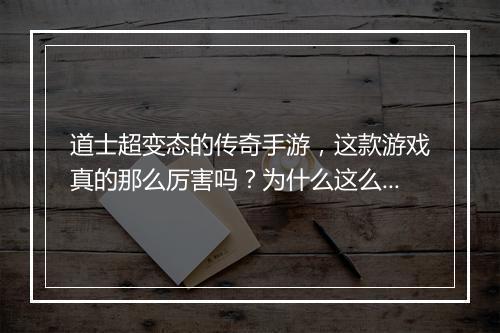 道士超变态的传奇手游，这款游戏真的那么厉害吗？为什么这么火？