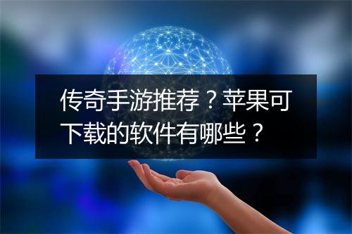 传奇手游推荐?苹果可下载的软件有哪些?