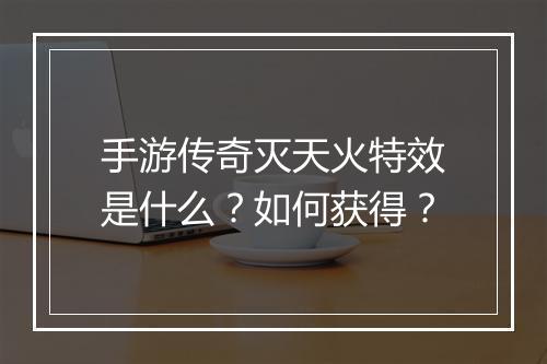手游传奇灭天火特效是什么？如何获得？