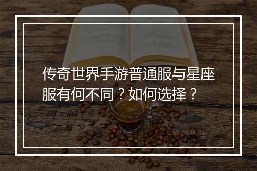 传奇世界手游普通服与星座服有何不同？如何选择？