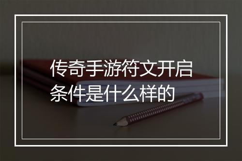 传奇手游符文开启条件是什么样的