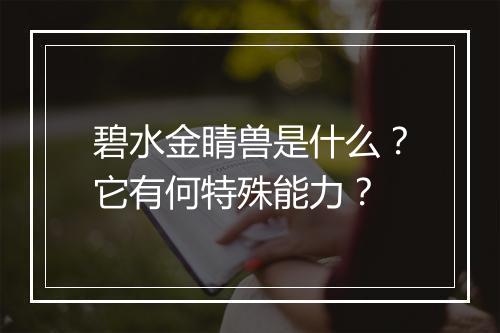 碧水金睛兽是什么？它有何特殊能力？