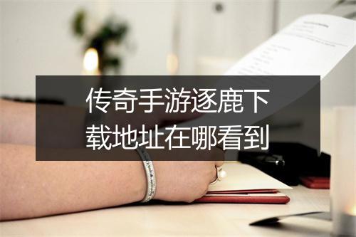 传奇手游逐鹿下载地址在哪看到