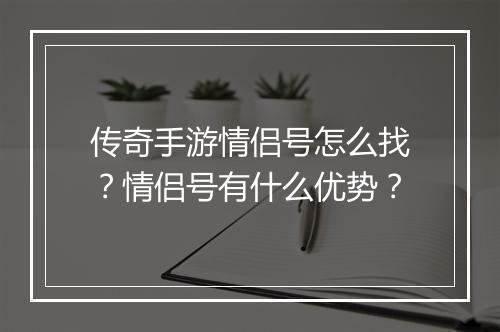 传奇手游情侣号怎么找？情侣号有什么优势？