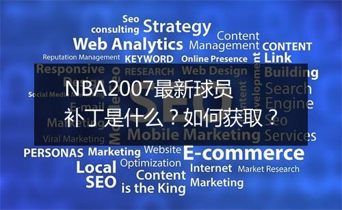 NBA2007最新球员补丁是什么？如何获取？