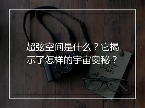 超弦空间是什么？它揭示了怎样的宇宙奥秘？