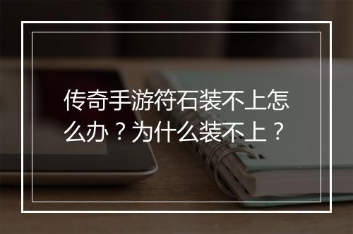 传奇手游符石装不上怎么办？为什么装不上？