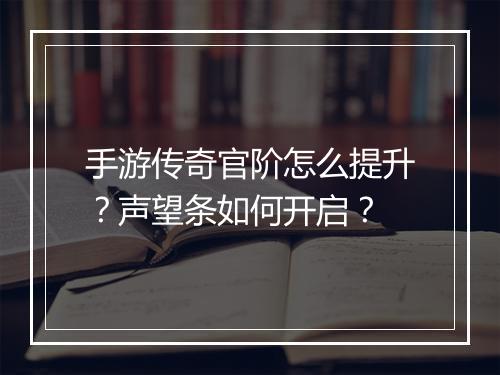 手游传奇官阶怎么提升？声望条如何开启？