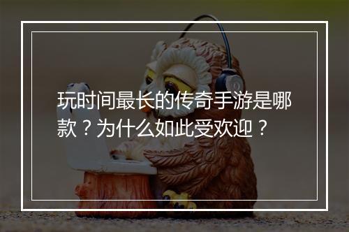 玩时间最长的传奇手游是哪款？为什么如此受欢迎？