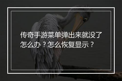传奇手游菜单弹出来就没了怎么办？怎么恢复显示？