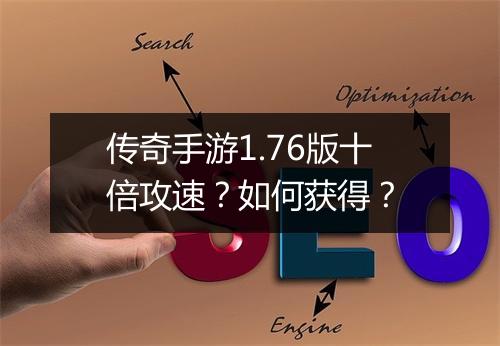 传奇手游1.76版十倍攻速？如何获得？