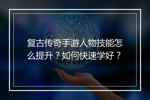 复古传奇手游人物技能怎么提升？如何快速学好？