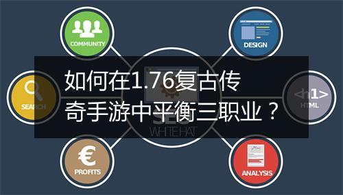 如何在1.76复古传奇手游中平衡三职业？