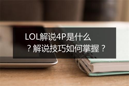 LOL解说4P是什么？解说技巧如何掌握？