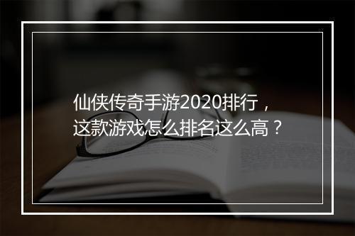 仙侠传奇手游2020排行，这款游戏怎么排名这么高？