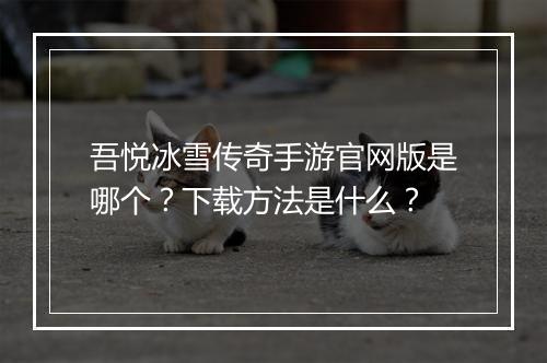 吾悦冰雪传奇手游官网版是哪个？下载方法是什么？