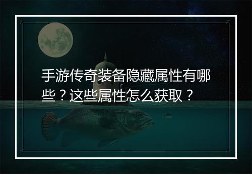 手游传奇装备隐藏属性有哪些？这些属性怎么获取？
