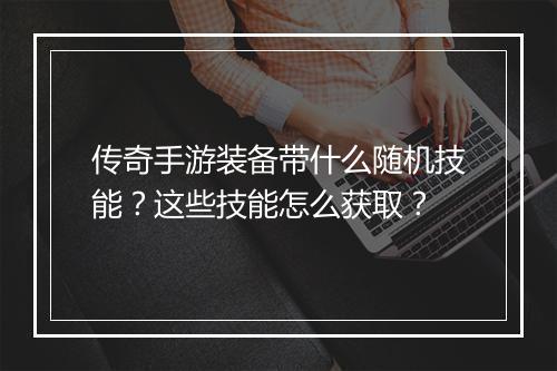 传奇手游装备带什么随机技能？这些技能怎么获取？