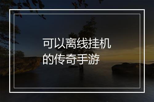 可以离线挂机的传奇手游