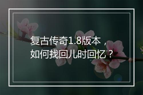 复古传奇1.8版本，如何找回儿时回忆？