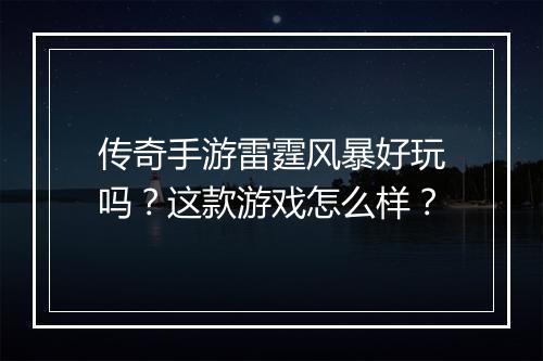 传奇手游雷霆风暴好玩吗?这款游戏怎么样?