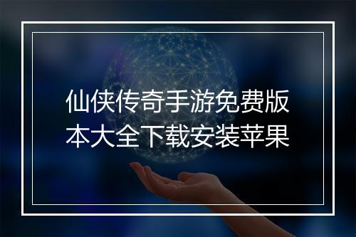 仙侠传奇手游免费版本大全下载安装苹果