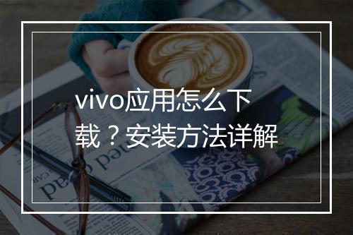 vivo应用怎么下载？安装方法详解