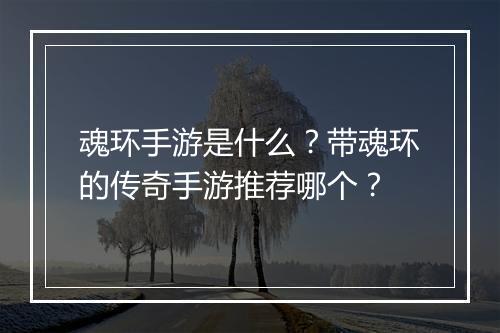 魂环手游是什么？带魂环的传奇手游推荐哪个？