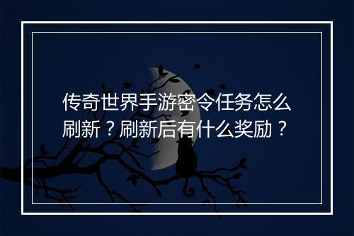 传奇世界手游密令任务怎么刷新？刷新后有什么奖励？