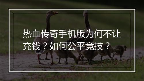 热血传奇手机版为何不让充钱？如何公平竞技？