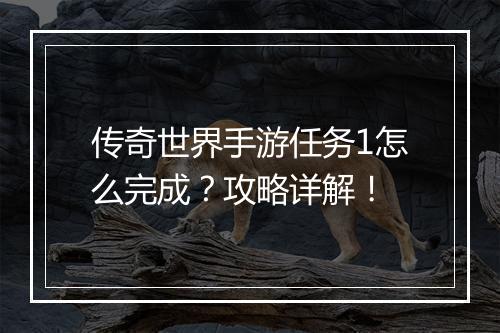 传奇世界手游任务1怎么完成？攻略详解！