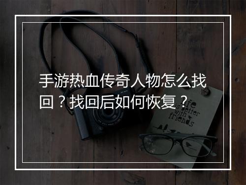 手游热血传奇人物怎么找回？找回后如何恢复？