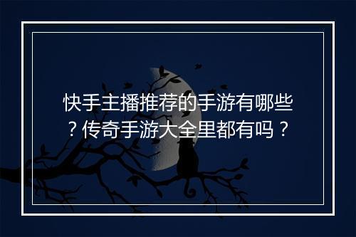 快手主播推荐的手游有哪些？传奇手游大全里都有吗？