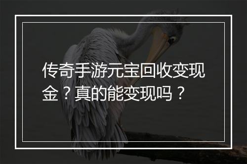 传奇手游元宝回收变现金？真的能变现吗？