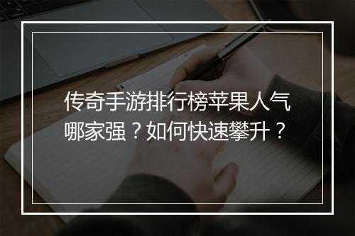传奇手游排行榜苹果人气哪家强？如何快速攀升？