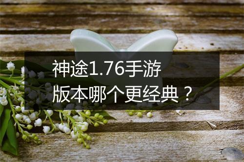 神途1.76手游版本哪个更经典？