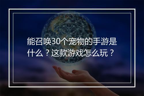 能召唤30个宠物的手游是什么？这款游戏怎么玩？