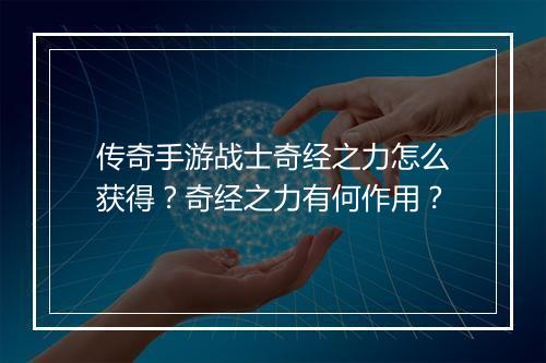 传奇手游战士奇经之力怎么获得？奇经之力有何作用？