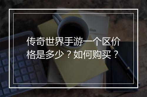 传奇世界手游一个区价格是多少？如何购买？
