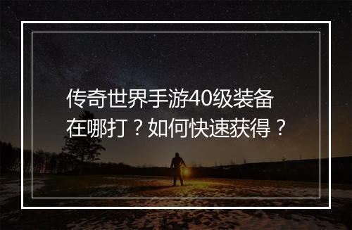 传奇世界手游40级装备在哪打？如何快速获得？