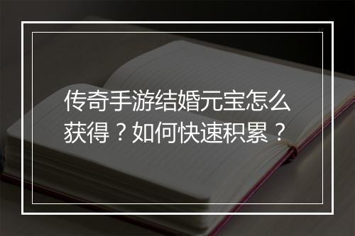 传奇手游结婚元宝怎么获得？如何快速积累？