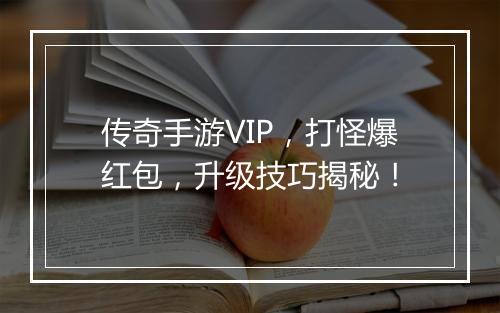 传奇手游VIP，打怪爆红包，升级技巧揭秘！