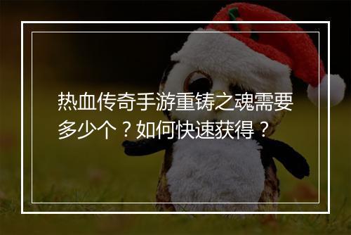 热血传奇手游重铸之魂需要多少个？如何快速获得？