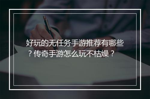 好玩的无任务手游推荐有哪些？传奇手游怎么玩不枯燥？