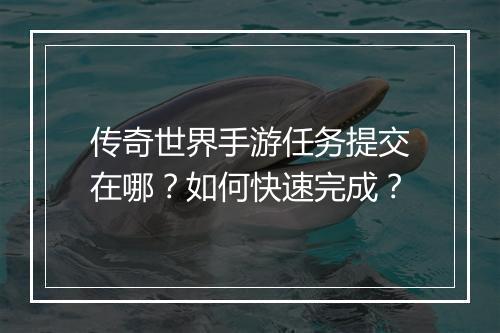传奇世界手游任务提交在哪？如何快速完成？