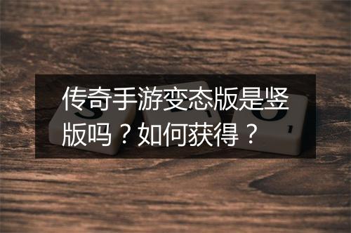 传奇手游变态版是竖版吗？如何获得？