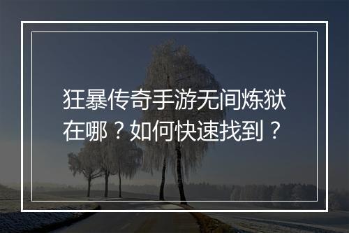 狂暴传奇手游无间炼狱在哪？如何快速找到？