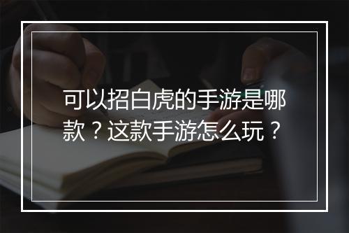 可以招白虎的手游是哪款？这款手游怎么玩？