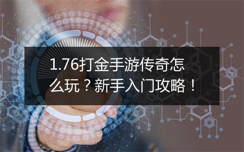 1.76打金手游传奇怎么玩？新手入门攻略！