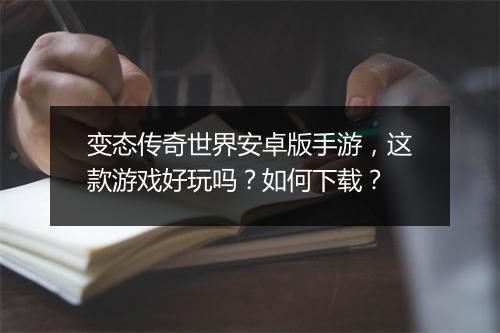 变态传奇世界安卓版手游，这款游戏好玩吗？如何下载？